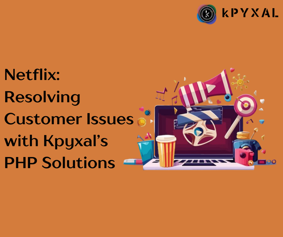 Netflix: Resolving Customer Issues with Kpyxal’s PHP Solutions